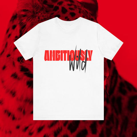 Ambitiously Wild - Graphic Text T-Shirt. Motivation Tees
